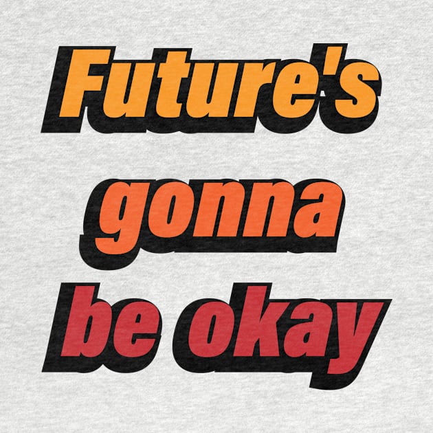 Future's gonna be okay colorful design by CRE4T1V1TY